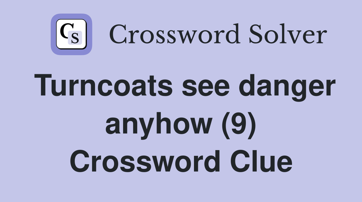 Turncoats see danger anyhow (9) Crossword Clue