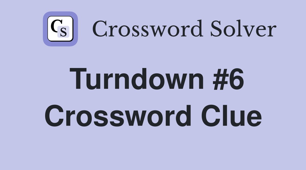 Turndown #6 Crossword Clue