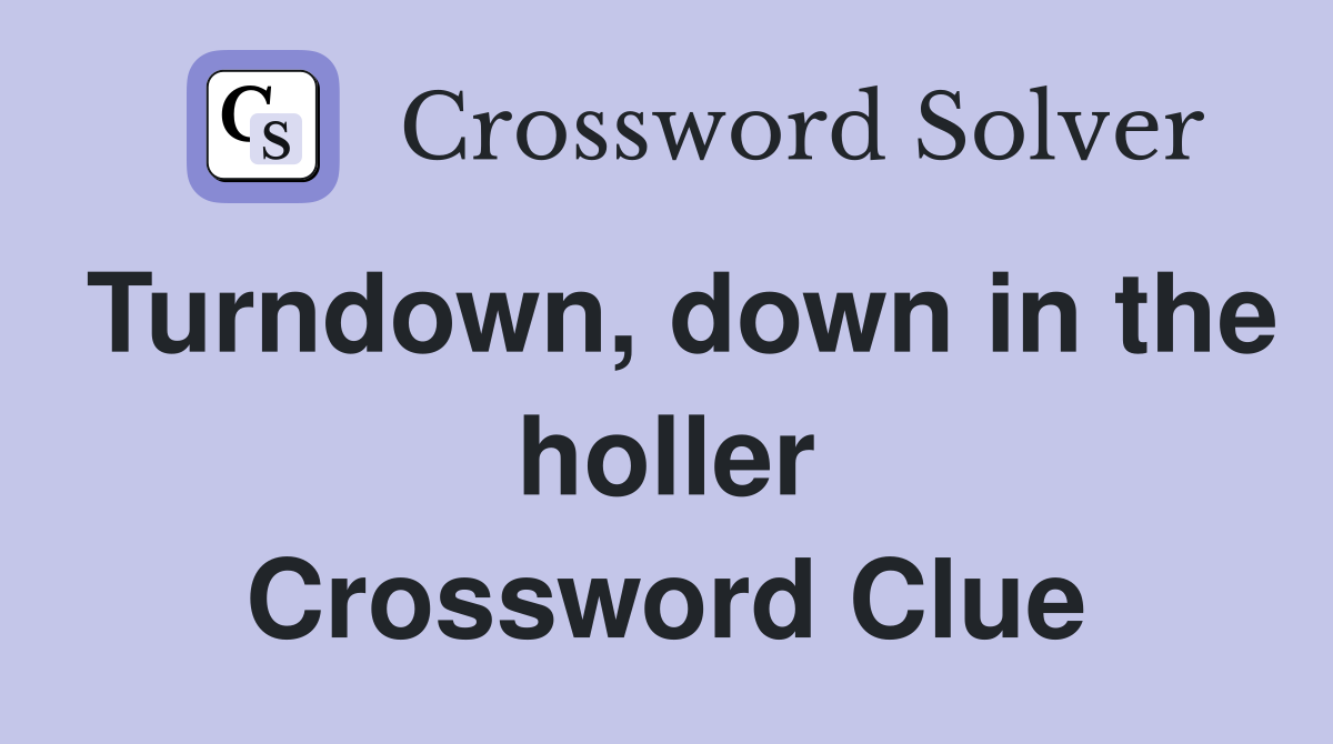 Turndown, down in the holler Crossword Clue