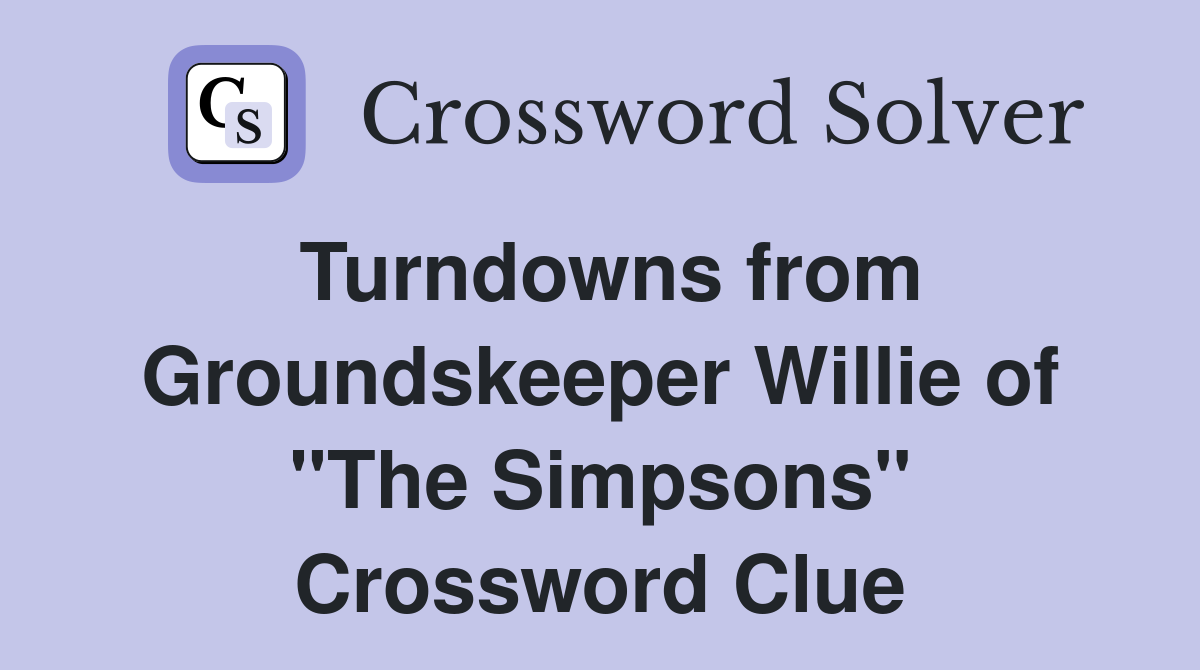 Turndowns from Groundskeeper Willie of "The Simpsons" Crossword Clue
