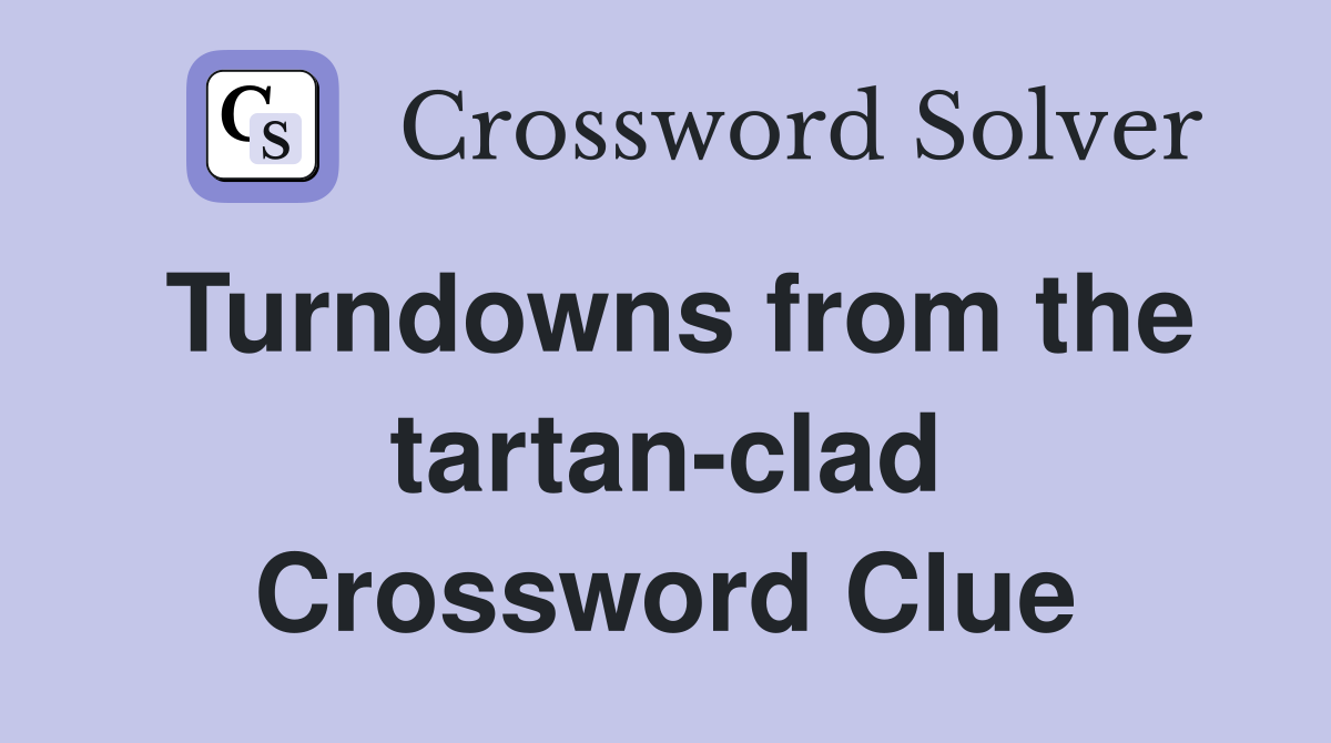 Turndowns from the tartan-clad Crossword Clue