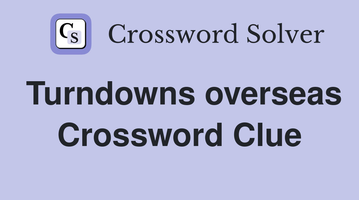 Turndowns overseas Crossword Clue
