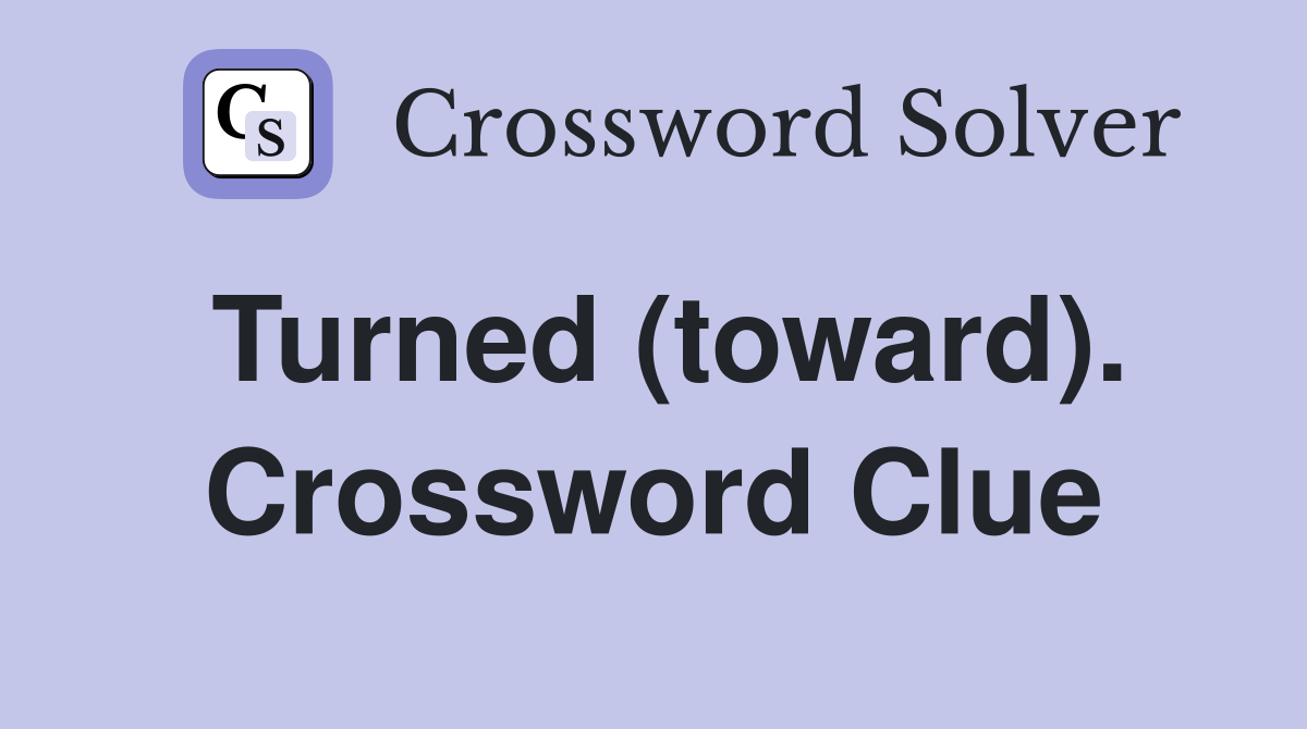 Turned (toward). Crossword Clue