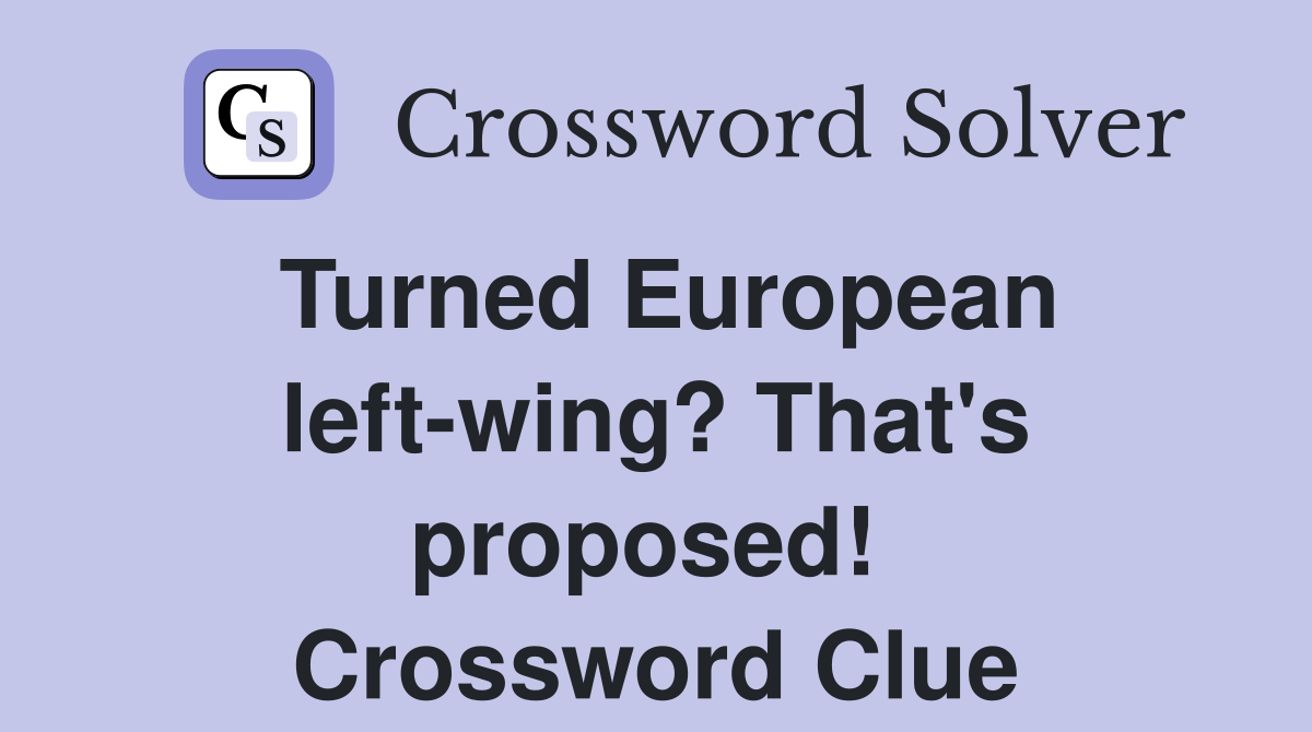 Turned European left-wing? That's proposed!  Crossword Clue