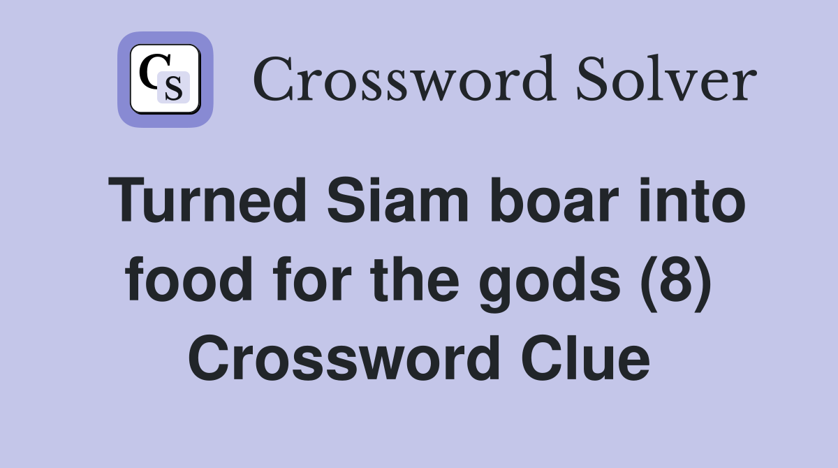 Turned Siam boar into food for the gods (8) Crossword Clue
