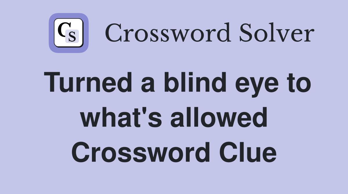 Turned a blind eye to what's allowed Crossword Clue