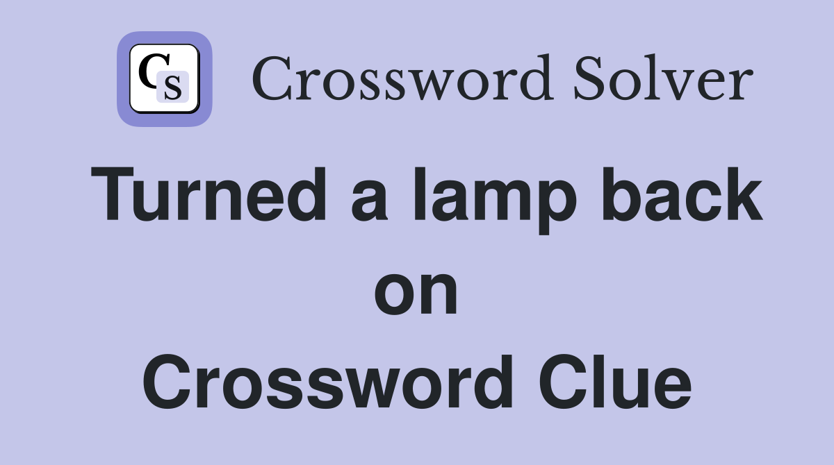 Turned a lamp back on Crossword Clue