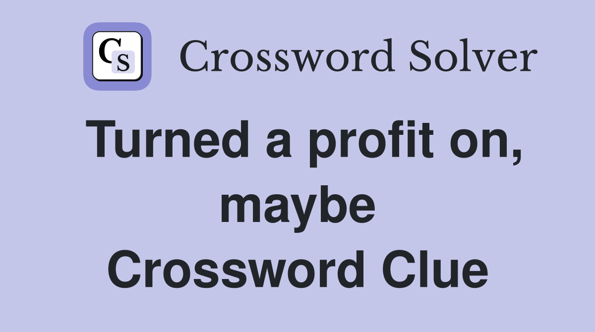 Turned a profit on, maybe Crossword Clue