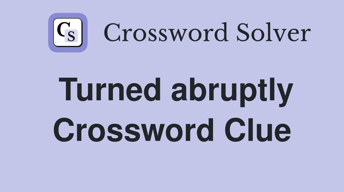 Turned abruptly Crossword Clue