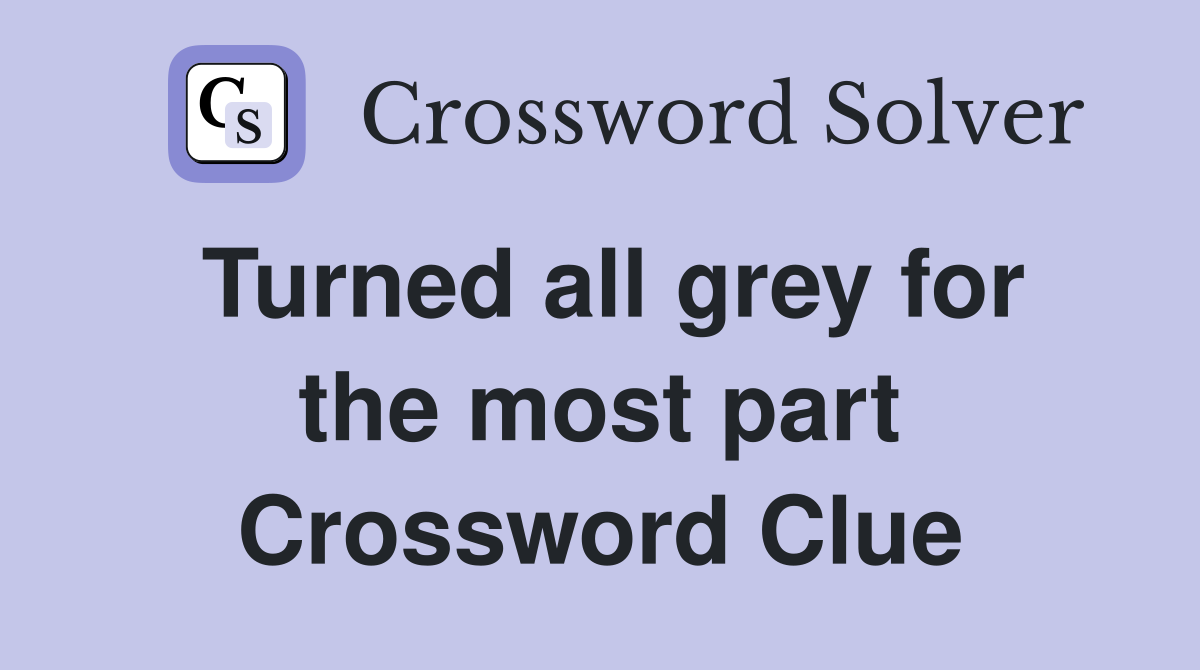 Turned all grey for the most part Crossword Clue