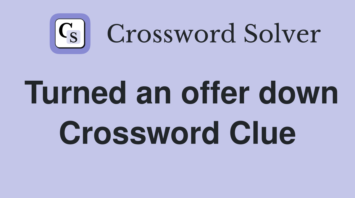 Turned an offer down Crossword Clue