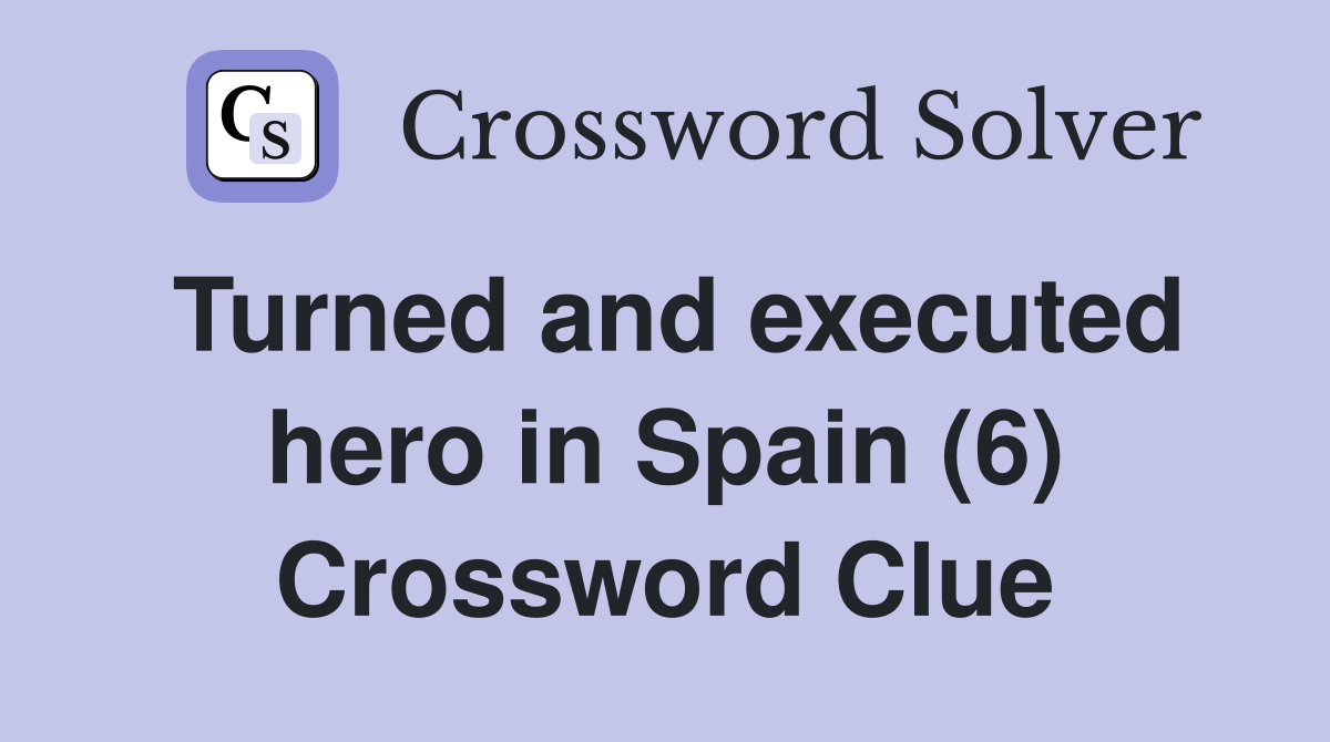 Turned and executed hero in Spain (6) Crossword Clue