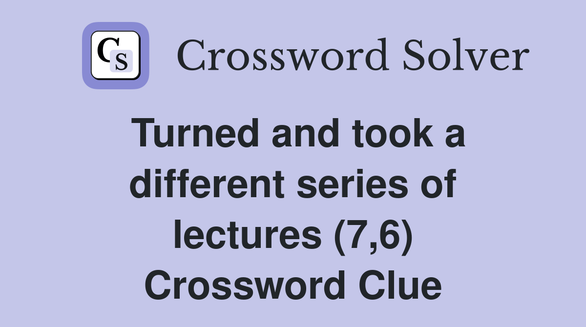 Turned and took a different series of lectures (7,6) Crossword Clue