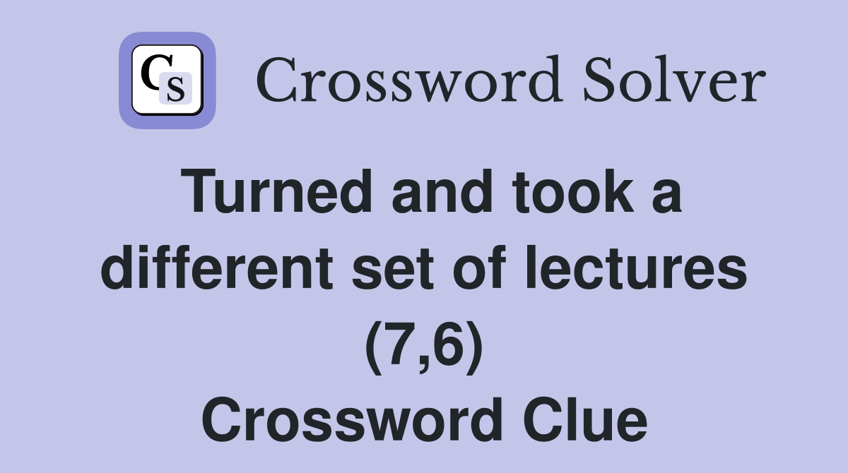 Turned and took a different set of lectures (7,6) Crossword Clue