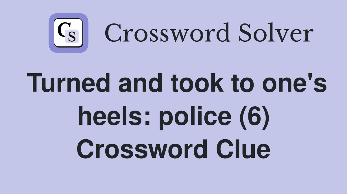 Turned and took to one's heels: police (6) Crossword Clue