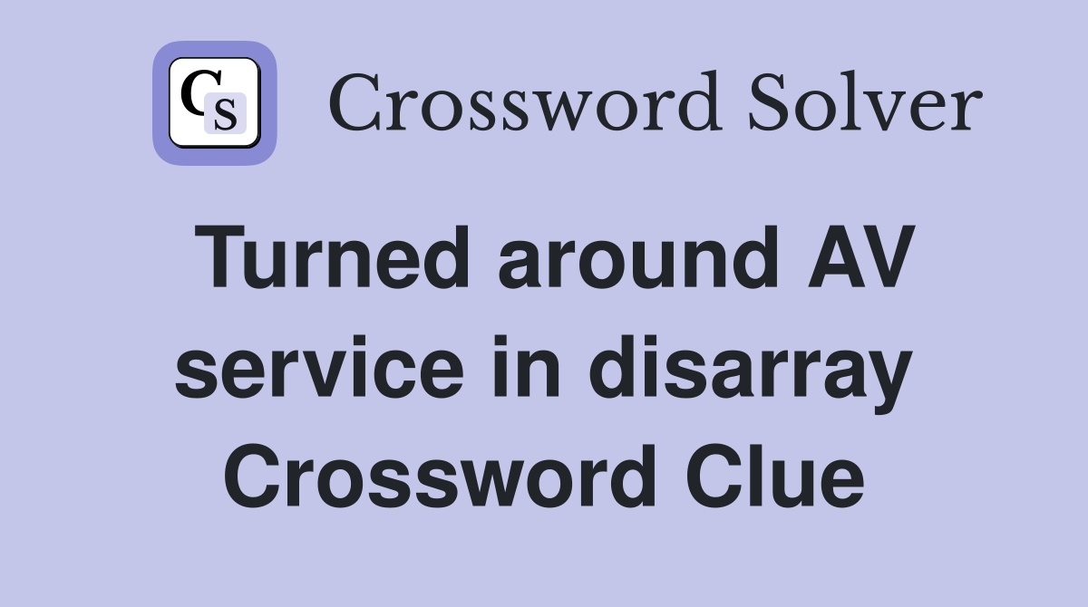 Turned around AV service in disarray Crossword Clue