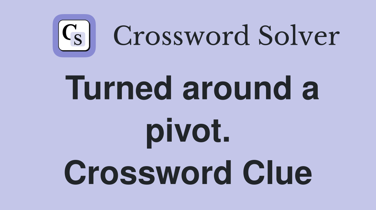 Turned around a pivot. Crossword Clue