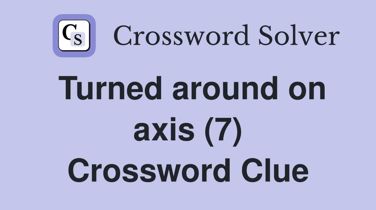 Turned around on axis (7) Crossword Clue