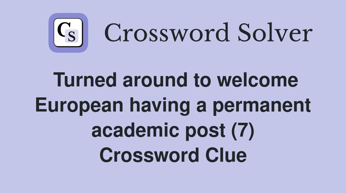 Turned around to welcome European having a permanent academic post (7) Crossword Clue