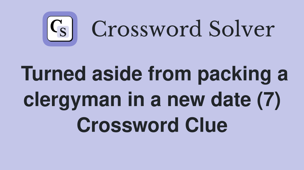 Turned aside from packing a clergyman in a new date (7) Crossword Clue