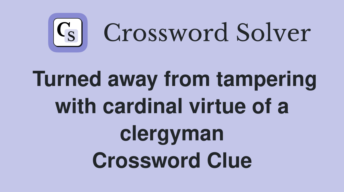 Turned away from tampering with cardinal virtue of a clergyman Crossword Clue