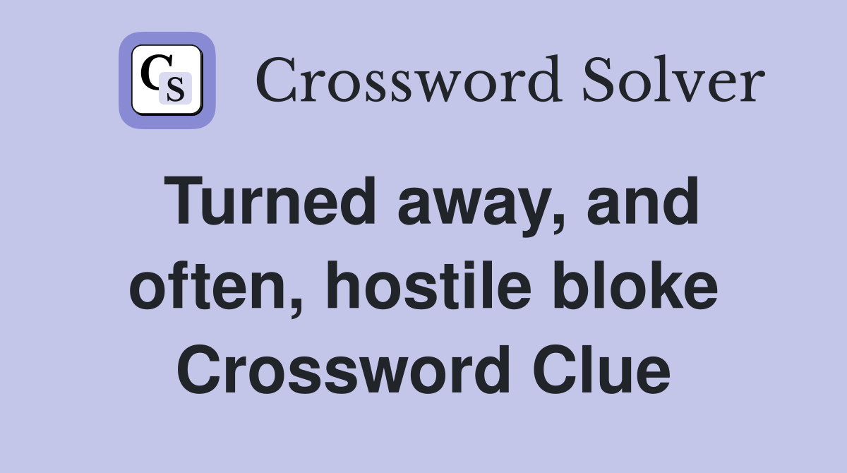 Turned away, and often, hostile bloke Crossword Clue