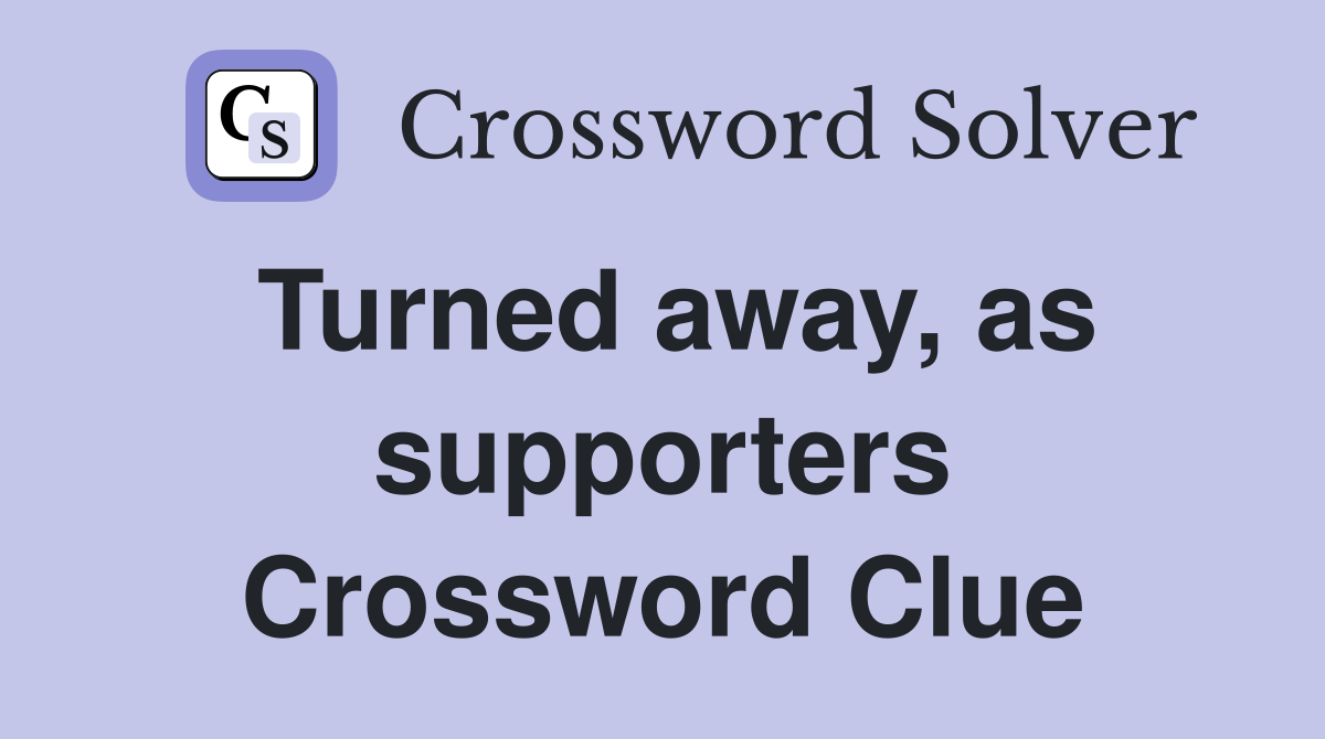 Turned away, as supporters Crossword Clue
