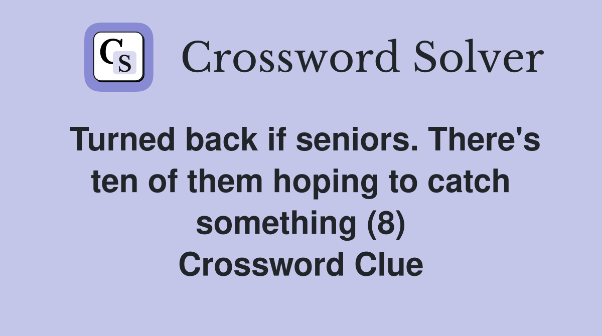 Turned back if seniors. There's ten of them hoping to catch something (8) Crossword Clue