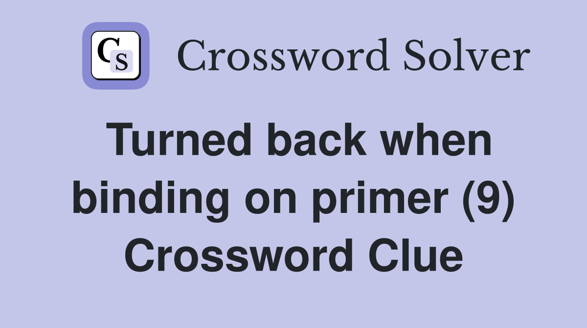 Turned back when binding on primer (9) Crossword Clue