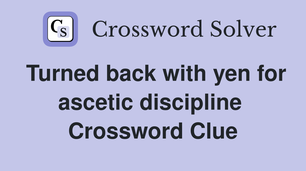Turned back with yen for ascetic discipline  Crossword Clue