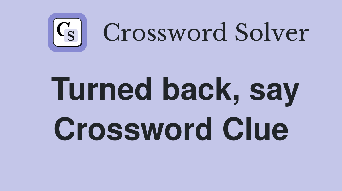 Turned back, say Crossword Clue