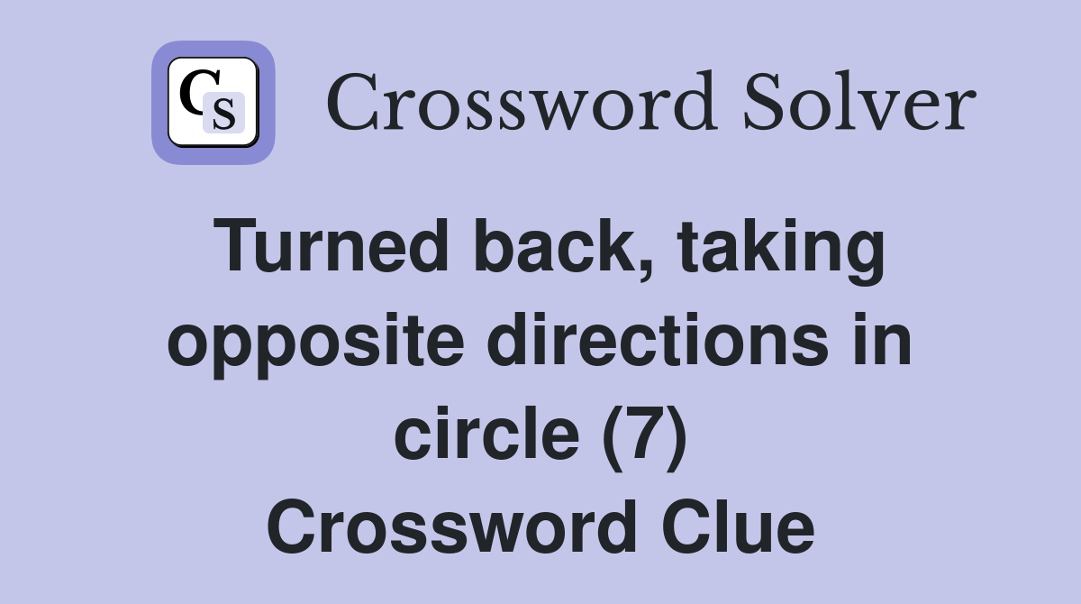 Turned back, taking opposite directions in circle (7) Crossword Clue