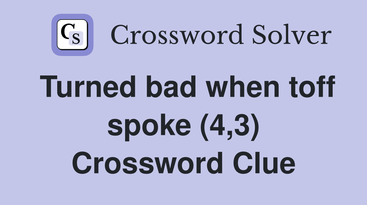 Turned bad when toff spoke (4,3) Crossword Clue