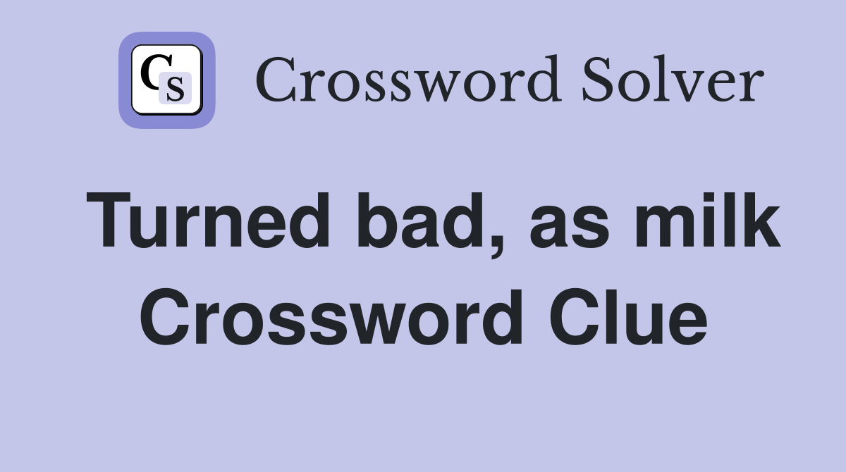 Turned bad, as milk Crossword Clue