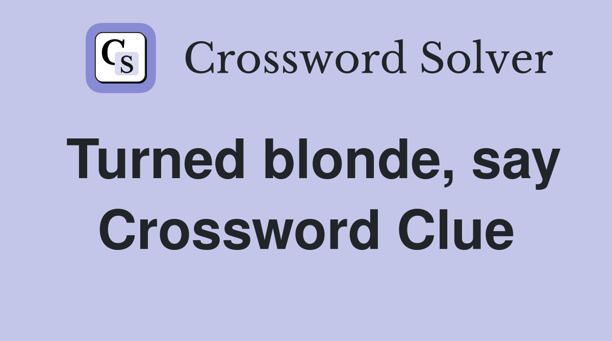 Turned blonde, say Crossword Clue