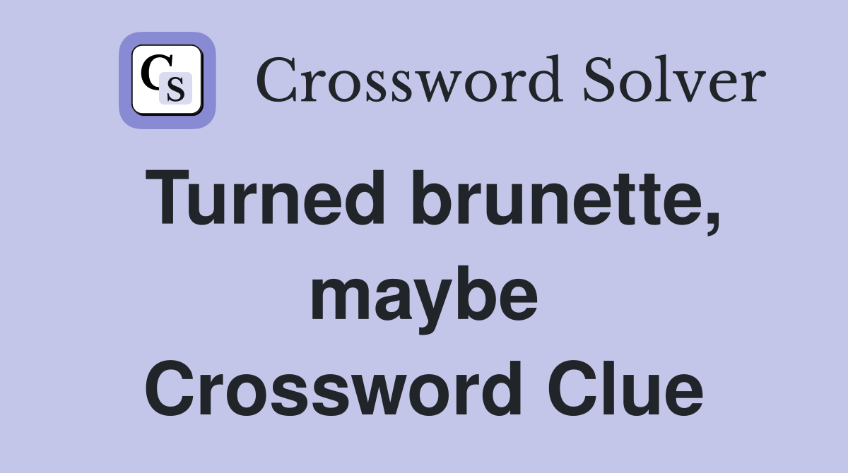 Turned brunette, maybe Crossword Clue
