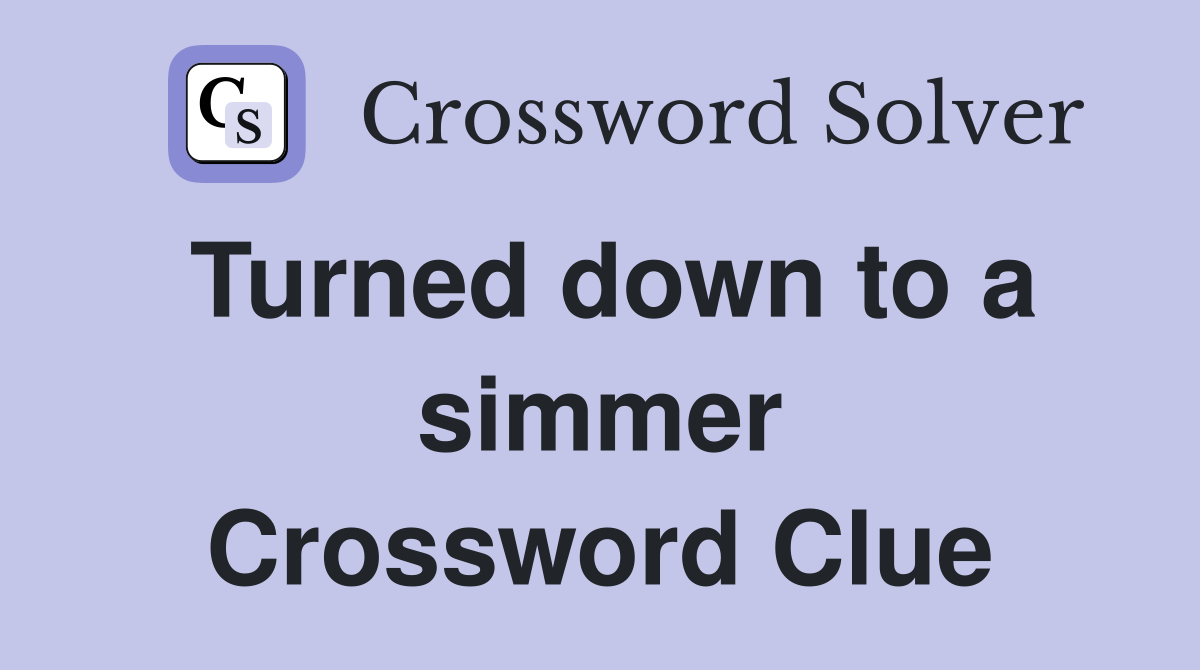 Turned down to a simmer Crossword Clue