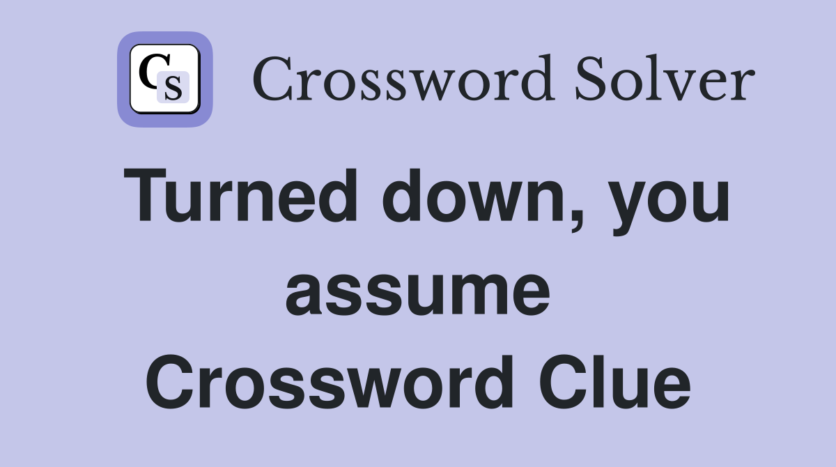 Turned down, you assume Crossword Clue