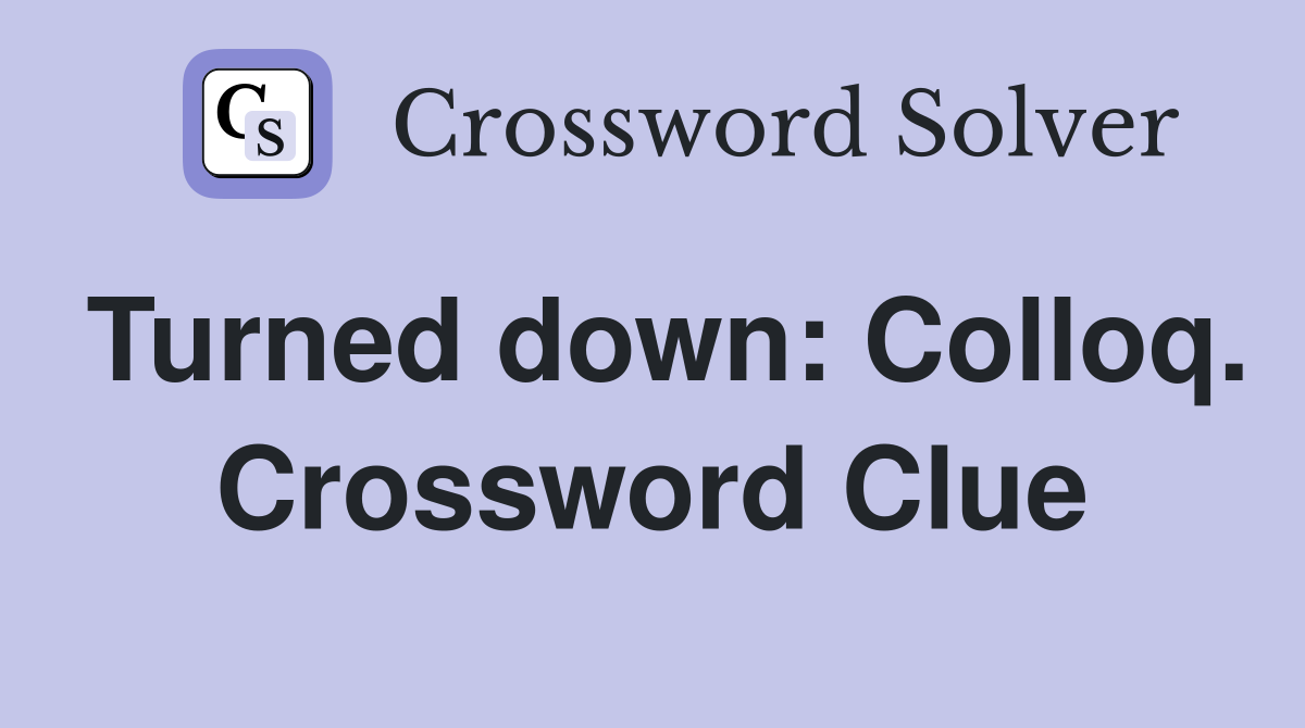 Turned down: Colloq. Crossword Clue