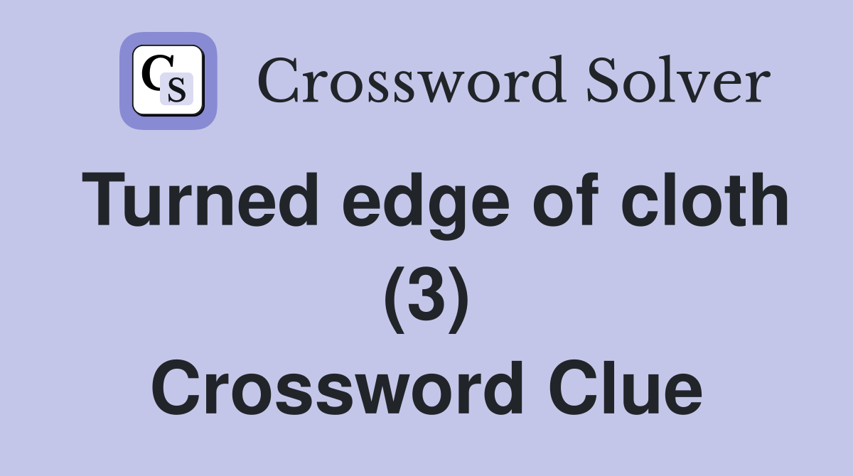 Turned edge of cloth (3) Crossword Clue