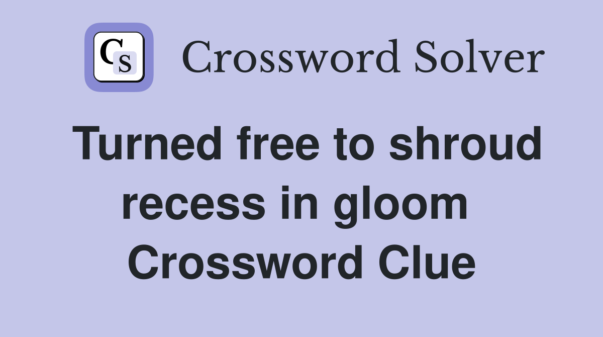 Turned free to shroud recess in gloom  Crossword Clue