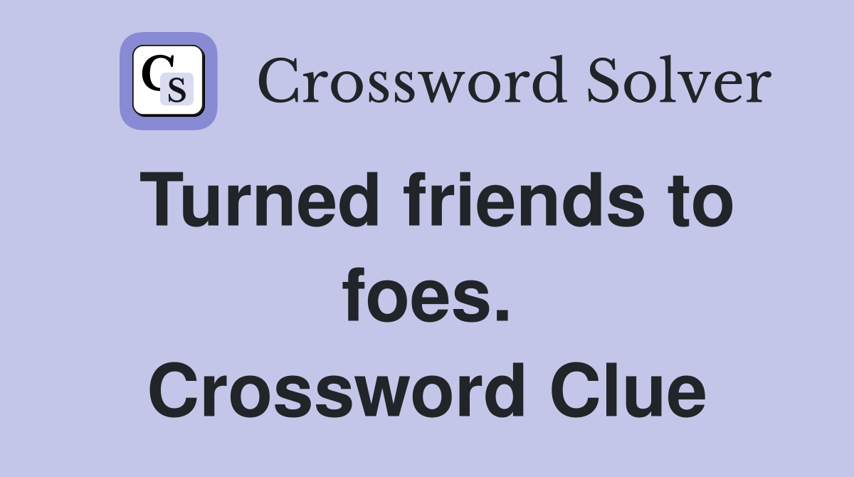 Turned friends to foes. Crossword Clue