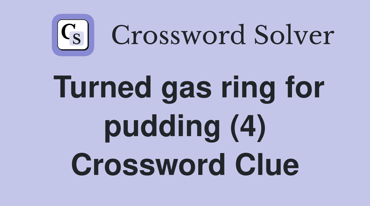 Turned gas ring for pudding (4) Crossword Clue