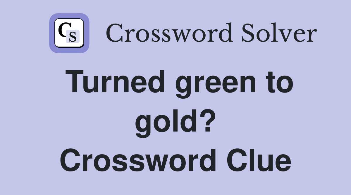 Turned green to gold? Crossword Clue