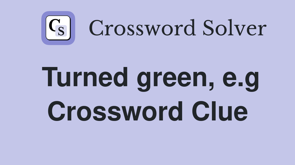 Turned green, e.g Crossword Clue