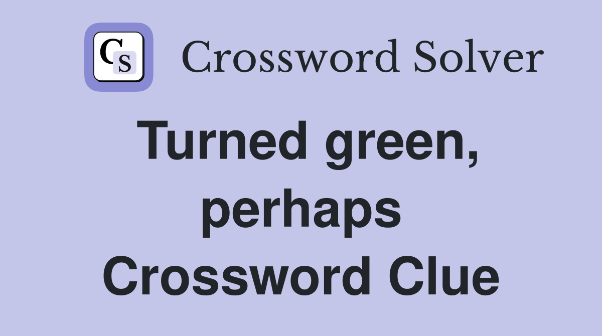 Turned green, perhaps Crossword Clue