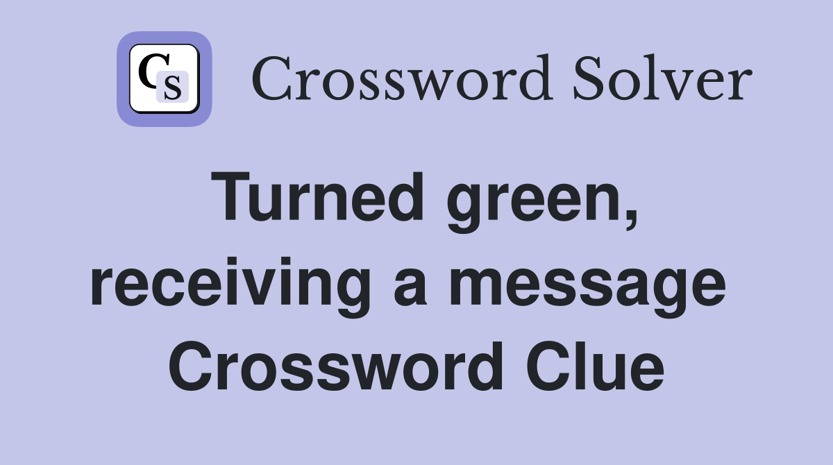Turned green, receiving a message  Crossword Clue