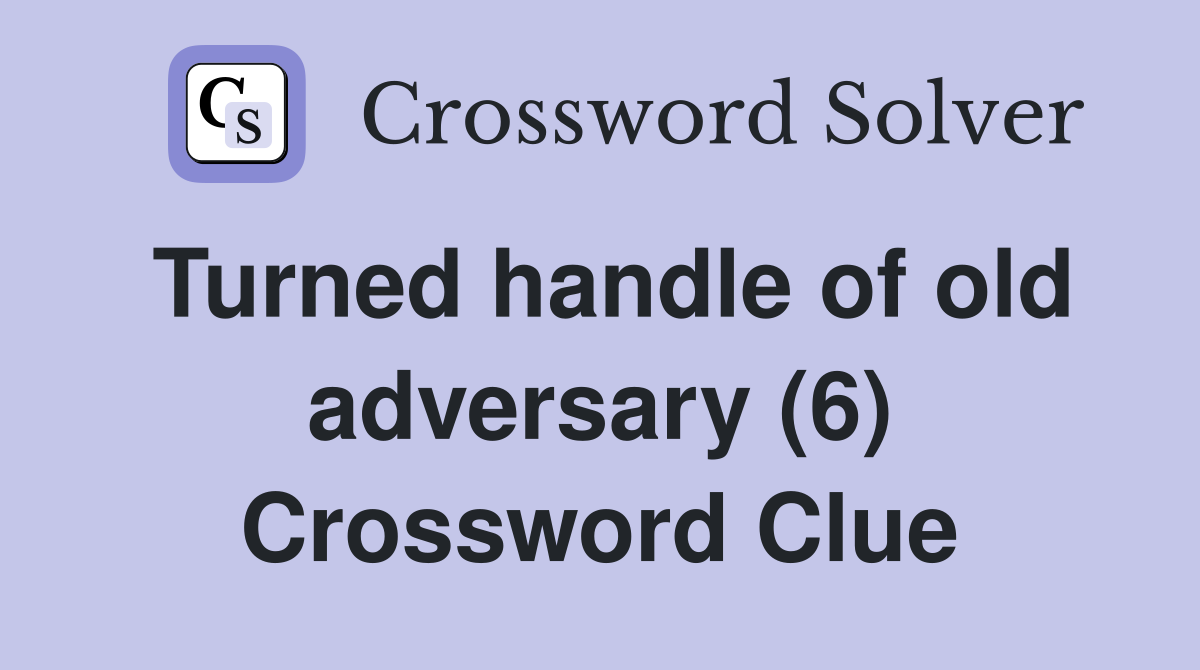 Turned handle of old adversary (6) Crossword Clue