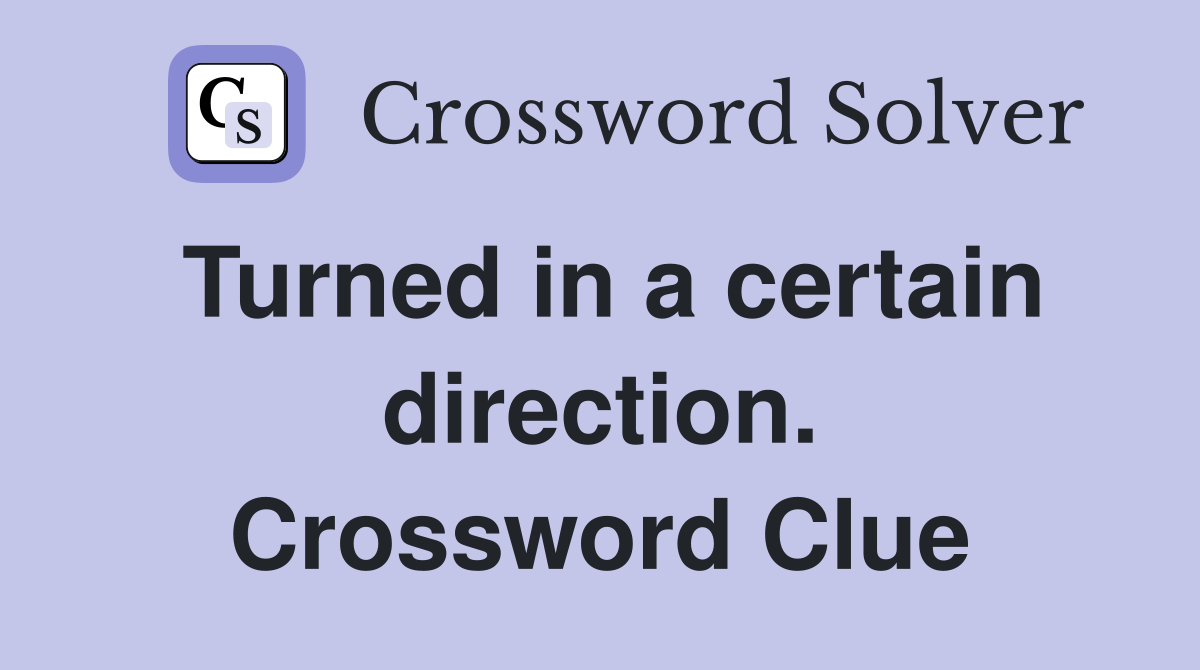 Turned in a certain direction. Crossword Clue