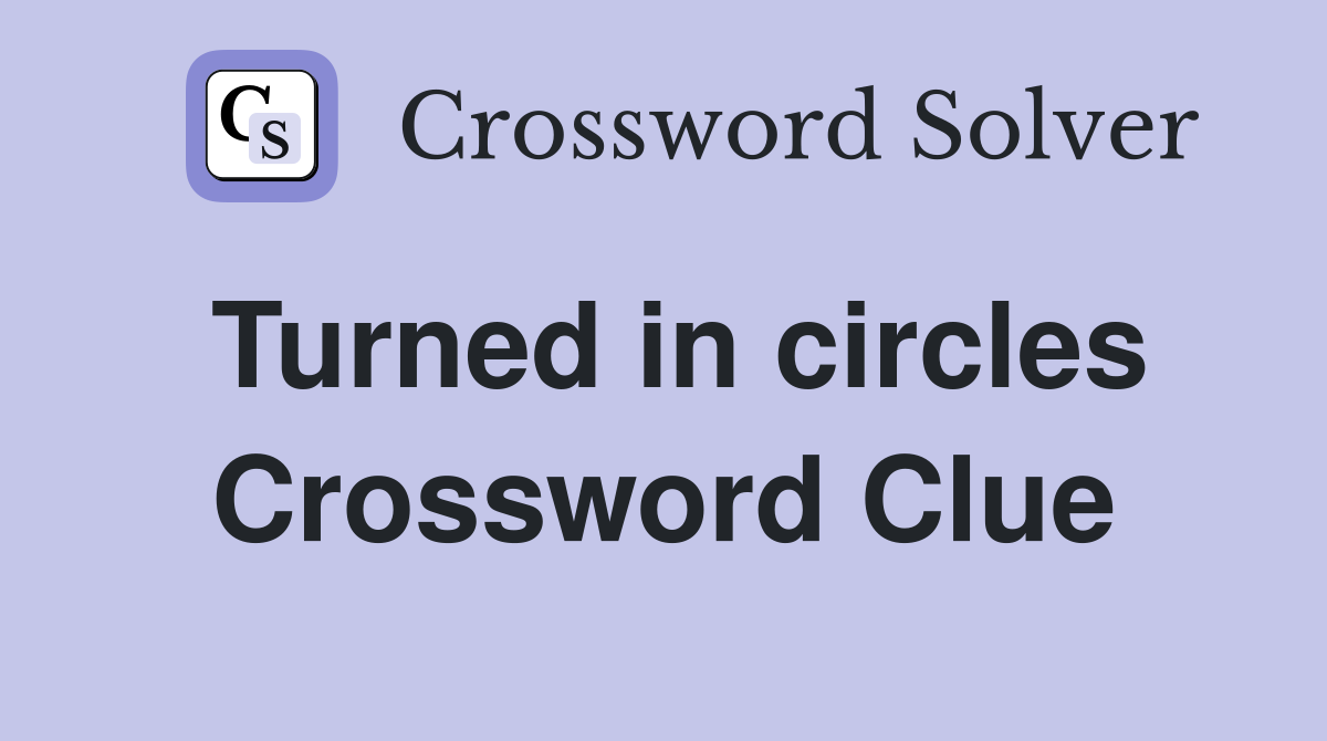 Turned in circles Crossword Clue